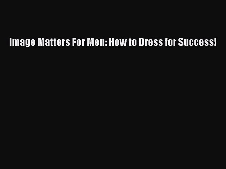 Read Books Image Matters For Men: How to Dress for Success! PDF Free