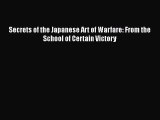 Read Book Secrets of the Japanese Art of Warfare: From the School of Certain Victory E-Book