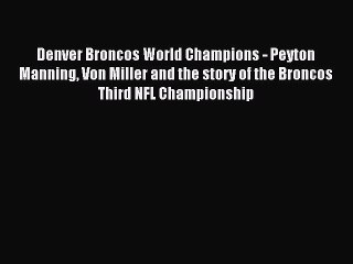 Download Video: Read Denver Broncos World Champions - Peyton Manning Von Miller and the story of the Broncos