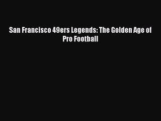 Read San Francisco 49ers Legends: The Golden Age of Pro Football E-Book Free