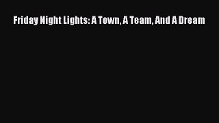 Download Friday Night Lights: A Town A Team And A Dream E-Book Download