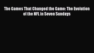 Download The Games That Changed the Game: The Evolution of the NFL in Seven Sundays E-Book