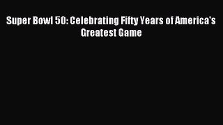 Read Super Bowl 50: Celebrating Fifty Years of America's Greatest Game PDF Free