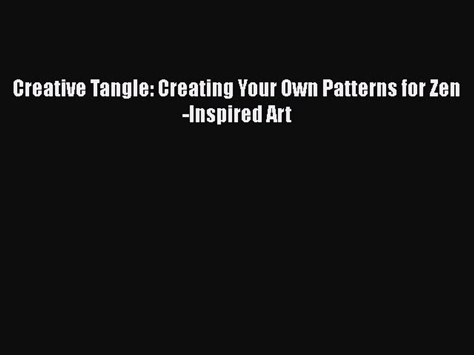 Read Creative Tangle: Creating Your Own Patterns for Zen-Inspired Art Ebook Free
