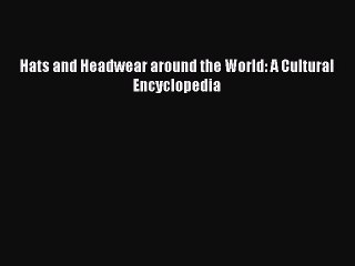 Read Books Hats and Headwear around the World: A Cultural Encyclopedia E-Book Free