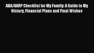 Download ABA/AARP Checklist for My Family: A Guide to My History Financial Plans and Final