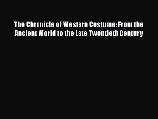 Download Books The Chronicle of Western Costume: From the Ancient World to the Late Twentieth
