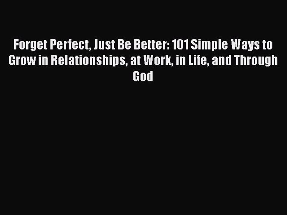 Read Books Forget Perfect Just Be Better: 101 Simple Ways to Grow in Relationships at Work