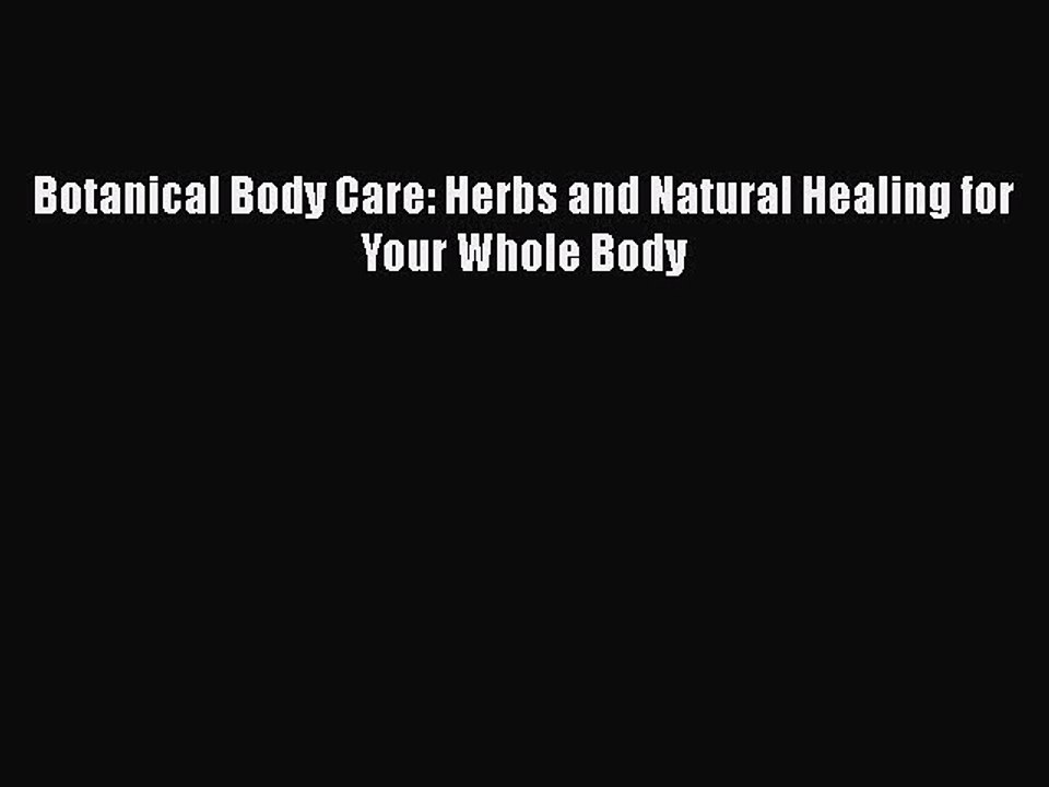 Download Books Botanical Body Care: Herbs and Natural Healing for Your Whole Body E-Book Free