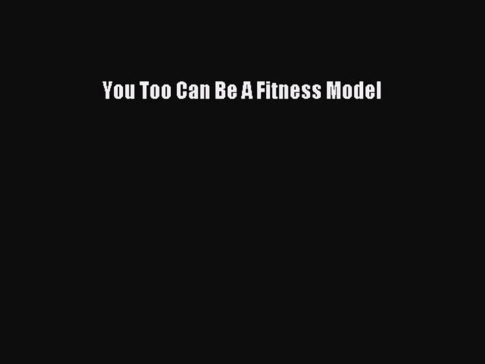 Read Books You Too Can Be A Fitness Model ebook textbooks