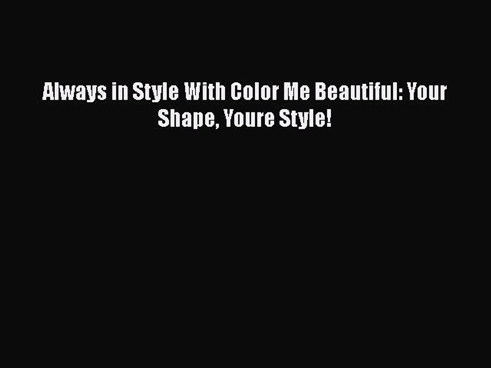 Read Books Always in Style With Color Me Beautiful: Your Shape Youre Style! E-Book Free