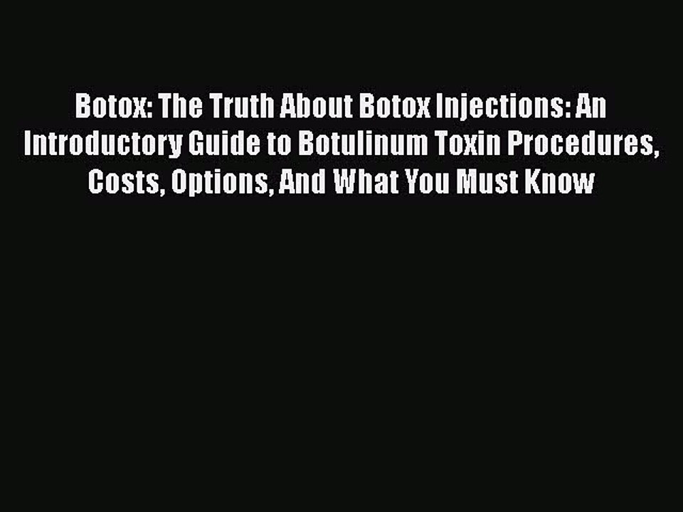 Read Books Botox: The Truth About Botox Injections: An Introductory Guide to Botulinum Toxin