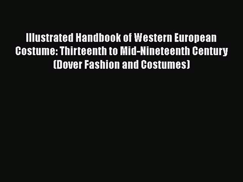 Read Books Illustrated Handbook of Western European Costume: Thirteenth to Mid-Nineteenth Century