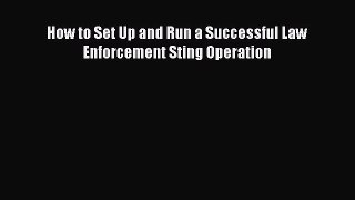 Read How to Set Up and Run a Successful Law Enforcement Sting Operation Ebook Online