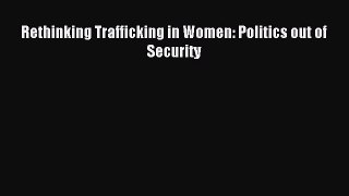 Read Rethinking Trafficking in Women: Politics out of Security Ebook Free