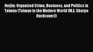 Read Heijin: Organized Crime Business and Politics in Taiwan (Taiwan in the Modern World (M.E.