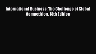 Read International Business: The Challenge of Global Competition 13th Edition Ebook Free
