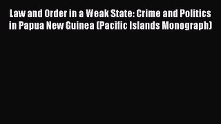 Read Law and Order in a Weak State: Crime and Politics in Papua New Guinea (Pacific Islands