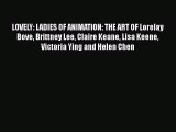 Read LOVELY: LADIES OF ANIMATION: THE ART OF Lorelay Bove Brittney Lee Claire Keane Lisa Keene
