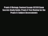 Read Book Praxis II Biology: Content Essays (0233) Exam Secrets Study Guide: Praxis II Test