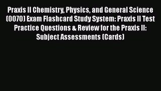 Read Book Praxis II Chemistry Physics and General Science (0070) Exam Flashcard Study System:
