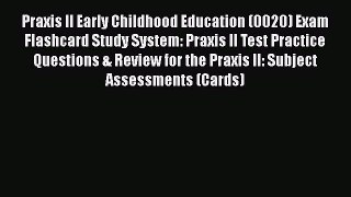 Read Book Praxis II Early Childhood Education (0020) Exam Flashcard Study System: Praxis II