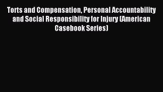Read Torts and Compensation Personal Accountability and Social Responsibility for Injury (American