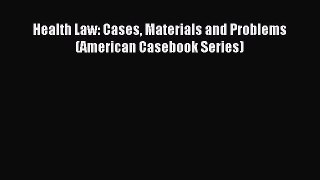 Read Health Law: Cases Materials and Problems (American Casebook Series) Ebook Free