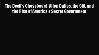 Read Book The Devil's Chessboard: Allen Dulles the CIA and the Rise of America's Secret Government