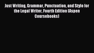 Read Just Writing Grammar Punctuation and Style for the Legal Writer Fourth Edition (Aspen