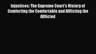 Read Book Injustices: The Supreme Court's History of Comforting the Comfortable and Afflicting