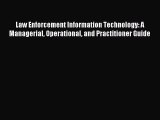 Read Law Enforcement Information Technology: A Managerial Operational and Practitioner Guide