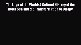 Read Book The Edge of the World: A Cultural History of the North Sea and the Transformation