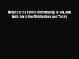Read Book Neighboring Faiths: Christianity Islam and Judaism in the Middle Ages and Today E-Book