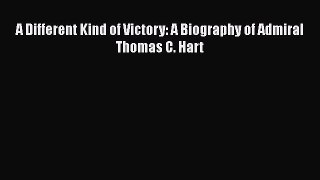 Read Book A Different Kind of Victory: A Biography of Admiral Thomas C. Hart ebook textbooks
