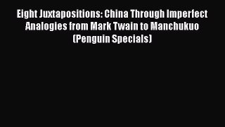 Download Book Eight Juxtapositions: China Through Imperfect Analogies from Mark Twain to Manchukuo
