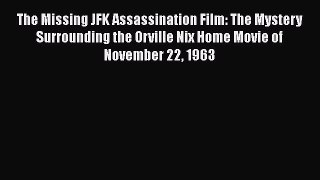 Read Book The Missing JFK Assassination Film: The Mystery Surrounding the Orville Nix Home