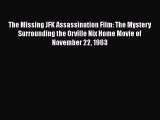 Read Book The Missing JFK Assassination Film: The Mystery Surrounding the Orville Nix Home