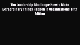 Read The Leadership Challenge: How to Make Extraordinary Things Happen in Organizations Fifth