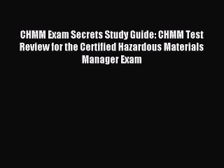 Read Book CHMM Exam Secrets Study Guide: CHMM Test Review for the Certified Hazardous Materials