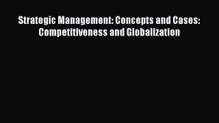 Read Strategic Management: Concepts and Cases: Competitiveness and Globalization Ebook Free