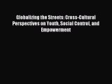 Read Globalizing the Streets: Cross-Cultural Perspectives on Youth Social Control and Empowerment