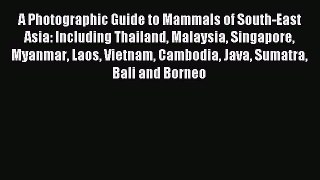 Read A Photographic Guide to Mammals of South-East Asia: Including Thailand Malaysia Singapore