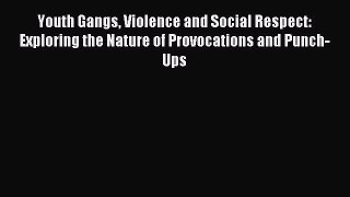 Read Youth Gangs Violence and Social Respect: Exploring the Nature of Provocations and Punch-Ups