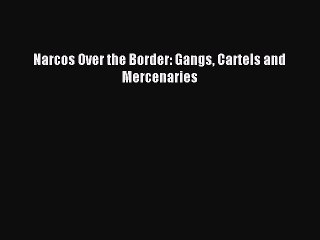Download Narcos Over the Border: Gangs Cartels and Mercenaries Ebook Free