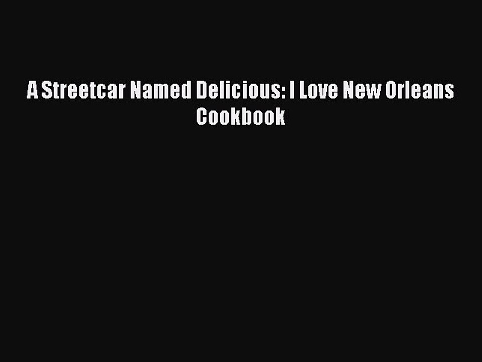 Download Books A Streetcar Named Delicious: I Love New Orleans Cookbook E-Book Download