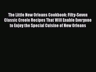 Read Books The Little New Orleans Cookbook: Fifty-Seven Classic Creole Recipes That Will Enable