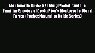 Read Monteverde Birds: A Folding Pocket Guide to Familiar Species of Costa Rica's Monteverde