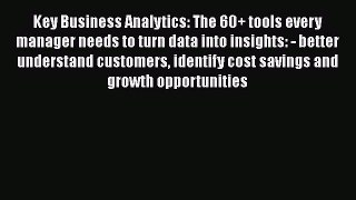 Read Key Business Analytics: The 60+ tools every manager needs to turn data into insights: