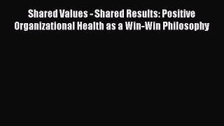Read Shared Values - Shared Results: Positive Organizational Health as a Win-Win Philosophy